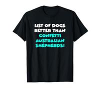 List Of Dogs Better Than Confetti Australian Shepherds T-Shirt