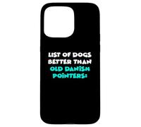 List Of Dogs Better Than Old Danish Pointers Case for iPhone 15 Pro Max