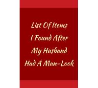 List Of Items I Found After My Husband Had A Man-Look: Funny Notebook journal, gag gift for Friends, family, co-workers, boss, funny phrase, special for Adults.