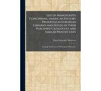 List of Manuscripts Concerning American History Preserved in European Libraries and Noted in Their Published Catalogues and Similar Printed Lists: Carnegie Institution of Washington Publication