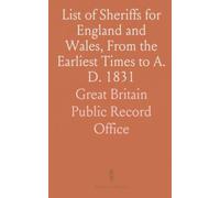 List of Sheriffs for England and Wales, From the Earliest Times to A. D. 1831: Compiled From Documents in the Public Record Office