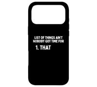 List Of Things Ain't Nobody Got Time - For Funny Meme Humor Case for iPhone 17 Pro Max