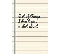List of things I don't give a shit about: Notebook journal for gift , for friends, family and coworkers, lined journal 6×9 110 pages
