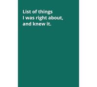 List of things I was right about, and knew it.: Quirky and bold Journal/notebook with 120 blank ruled pages with margin. 7x10 inch format for office, home and school use