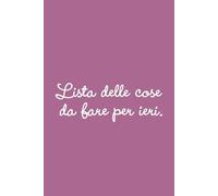 Lista delle cose da fare per ieri - Taccuino, quaderno appunti, check list, to do: Idea regalo divertente simpatica originale per amica, collega, mamma, sorella, moglie | Formato A5