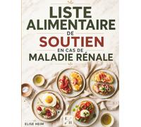 Liste alimentaire de soutien en cas de maladie rénale: Le guide nutritionnel pour tous les stades de la maladie rénale chronique et la dialyse, conçu ... la santé cardiaque et la tension artérielle.