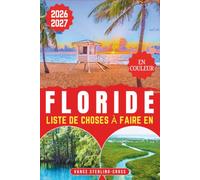LISTE DE CHOSES À FAIRE EN FLORIDE GUIDE D'AVENTURE 2026-2027: 155 escapades inoubliables, des récifs coralliens aux Everglades sauvages (Guide de voyage tout en couleur 2027)