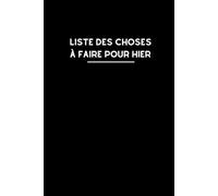 Liste des choses à faire pour hier: Carnet humoristique pour le bureau | Cahier à lignes | Idée cadeau originale et drôle pour collègues