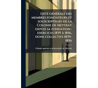 Liste gÃ(c)nÃ(c)rale des membres fondateurs et souscripteurs de la Colonie de Mettray depuis sa fondation: exercices 1839 Ã 1856, dons collectifs 1839-1856
