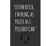"Listen Bitch, I'm Being As Polite As I Possibly Can.": Blank Lined Journal / Notebook For Call Center Agents, Workers, Employees - Funny Birthday, ... Women, Men - Stocking Stuffers For Coworkers