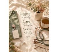 Listen Closely. Care Deeply. Serve Kindly.: Wide Ruled Lined Journal for Nurses, Doctors and Caregivers for Notes, Reflection, Daily Planning and Writing