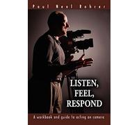 LISTEN, FEEL, RESPOND: A workbook and guide to acting on camera