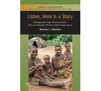 Listen, Here Is a Story: Ethnographic Life Narratives from Aka and Ngandu Women of the Congo Basin (Issues of Globalization: Case Studies in Contemporary Anthro)