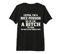 Listen I' m A Nice Person So If I' m Bitch to You Funny Sayi Premium T-Shirt