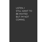 Listen I Still Want To Be Invited But I'm Not Coming: Lined notebook