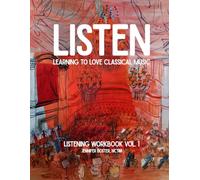 Listen: Learning to Love Classical Music: Listening Workbook Volume 1
