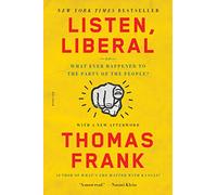 Listen, Liberal: Or, What Ever Happened to the Party of the People?