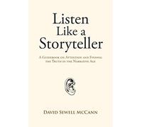 Listen Like a Storyteller: A Guidebook on Attention and Finding Truth in the Narrative Age