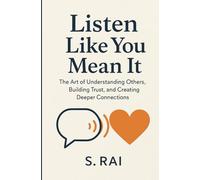 Listen Like You Mean It: The Art of Understanding Others, Building Trust, and Creating Deeper Connections