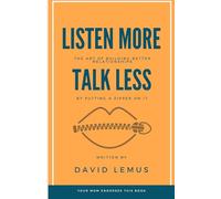 LISTEN MORE TALK LESS: The Art of Building Better Relationships By Putting a Zipper On It