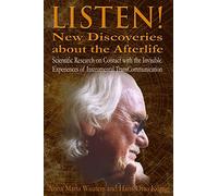 Listen! New Discoveries about the Afterlife: Scientific Research on Contact with the Invisible. Experiences of Instrumental TransCommunication (ITC)