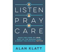 Listen Pray Care: Hack the Code of Love, Bust Up Boring Pews, and Sport the Disciple Tattoo