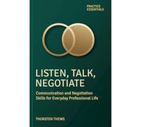 Listen, Talk, Negotiate: Communication and Negotiation Skills for Everyday Professional Life (PRACTICE ESSENTIALS)