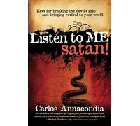 LISTEN TO ME SATAN: Keys for Breaking the Devil's Grip and Bringing Revival to Your World