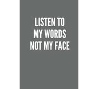 Listen To My Words, Not My Face: 6x9 Gray Notebook: 100 page, Funny, Blank, Lined Journal