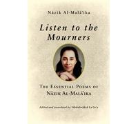 Listen to the Mourners : The Essential Poems of Nazik Al-Mala'ika