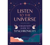 Listen to the Universe : A beginner's guide to synchronicity
