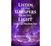 Listen to the Whispers from the Light: Live a life Free from Fear