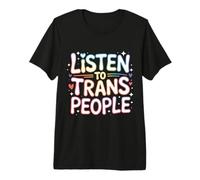 Listen to Trans People LGBTQ+ Respect Support |- Premium T-Shirt