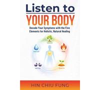 Listen to Your Body: Decode Your Symptoms with the Five Elements for Holistic, Natural Healing (A series exploring the connection between your body, ... simple tools to restore greater well-being.)