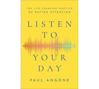 Listen to Your Day: The Life-Changing Practice of Paying Attention