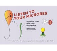 Listen to Your Microbes : A Graphic Story - from Their Perspective