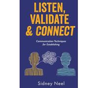 Listen, Validate & Connect: Communication Techniques for Establishing Strong Relationships