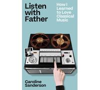Listen with Father : How I Learned to Love Classical Music
