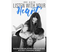 Listen with your heart: Building Strong Bonds with Your Kids in a Fast-Changing World