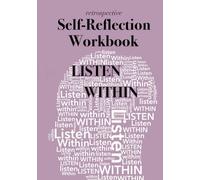 LISTEN WITHIN Retrospective Self-Reflection Workbook: Uncover Your Beliefs, Strengths and Values, and Heal Past Wounds Through Structured Autobiographical Reflection