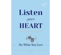 Listen Your Heart - Do What You Love: A Guided Journal That Helps You Manifest Your Heart’s Desires in 7 Weeks