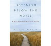 Listening Below the Noise: A Meditation on the Practice of Silence