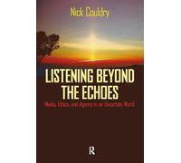 Listening Beyond the Echoes: Media, Ethics, and Agency in an Uncertain World (Cultural Politics & the Promise of Democracy)