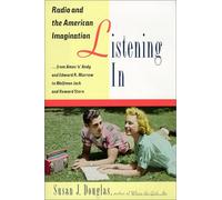 Listening in: Radio and the American Imagination, from Amos 'N' Andy and Edward R. Murrow to Wolfman Jack and Howard Stern