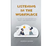 Listening in the Workplace: The Key to Collaboration, Trust & Productivity