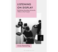 Listening on Display : Exhibiting Sounding Artworks, 1960s to the Present