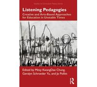 Listening Pedagogies : Creative and Arts-Based Approaches for Education in Unstable Times