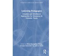 Listening Pedagogies : Creative and Arts-Based Approaches for Education in Unstable Times