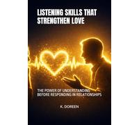 LISTENING SKILLS THAT STRENGTHEN LOVE: THE POWER OF UNDERSTANDING BEFORE RESPONDING IN RELATIONSHIPS