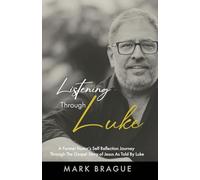 Listening Through Luke: A Former Pastor's Self Reflection Journey Through the Gospel Story of Jesus As Told by Luke